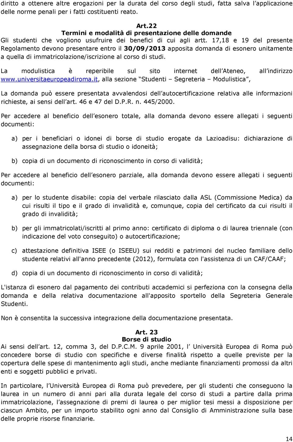 17,18 e 19 del presente Regolamento devono presentare entro il 30/09/2013 apposita domanda di esonero unitamente a quella di immatricolazione/iscrizione al corso di studi.