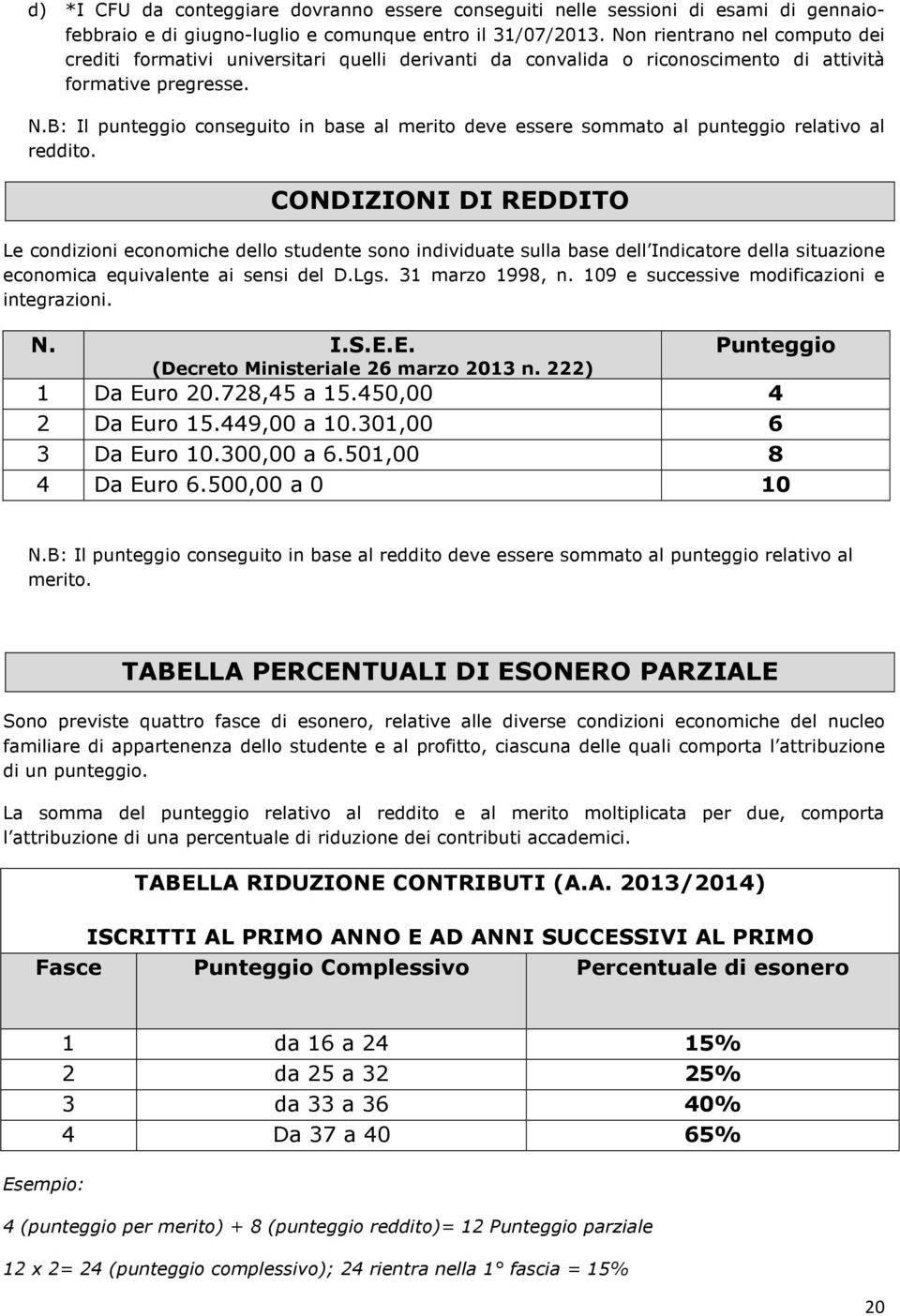 B: Il punteggio conseguito in base al merito deve essere sommato al punteggio relativo al reddito.