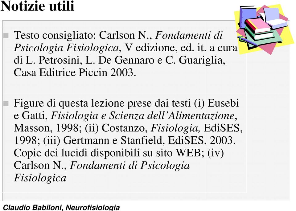 Figure di questa lezione prese dai testi (i) Eusebi e Gatti, Fisiologia e Scienza dell Alimentazione, Masson, 1998;