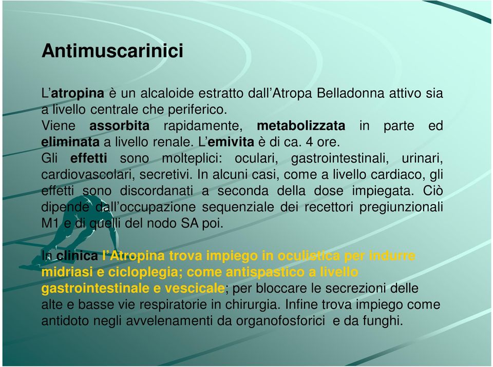 Gli effetti sono molteplici: oculari, gastrointestinali, urinari, cardiovascolari, secretivi. In alcuni casi, come a livello cardiaco, gli effetti sono discordanati a seconda della dose impiegata.