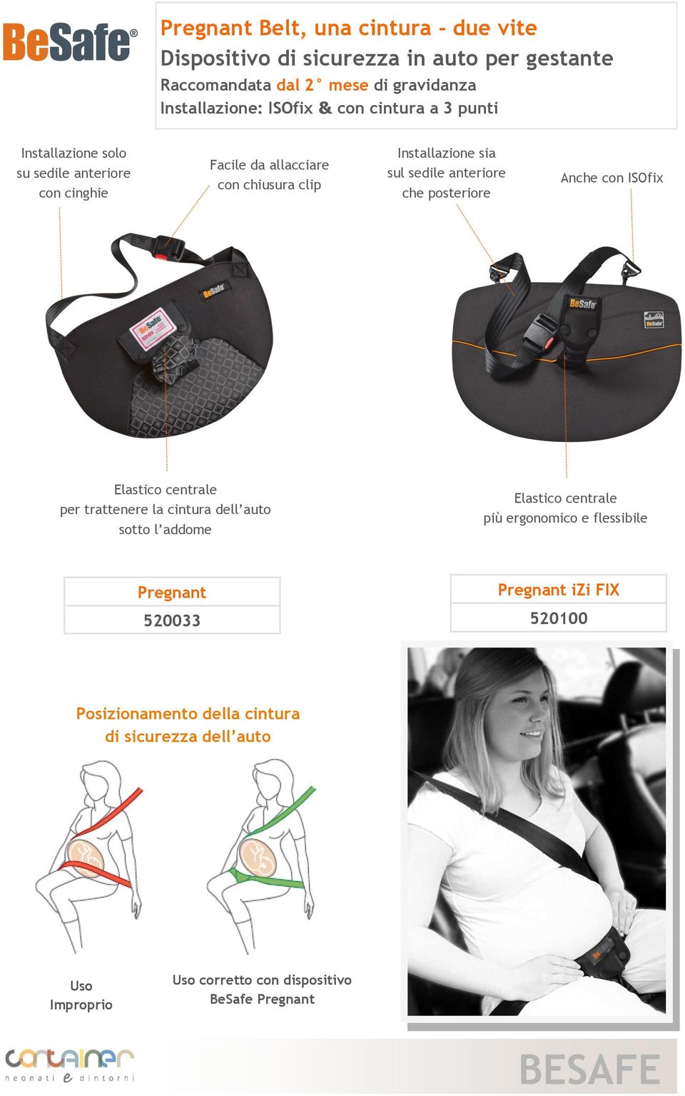 anteriore che posteriore Anche con ISOfix Elastico centrale per trattenere la cintura dell auto sotto l addome Elastico centrale più ergonomico e