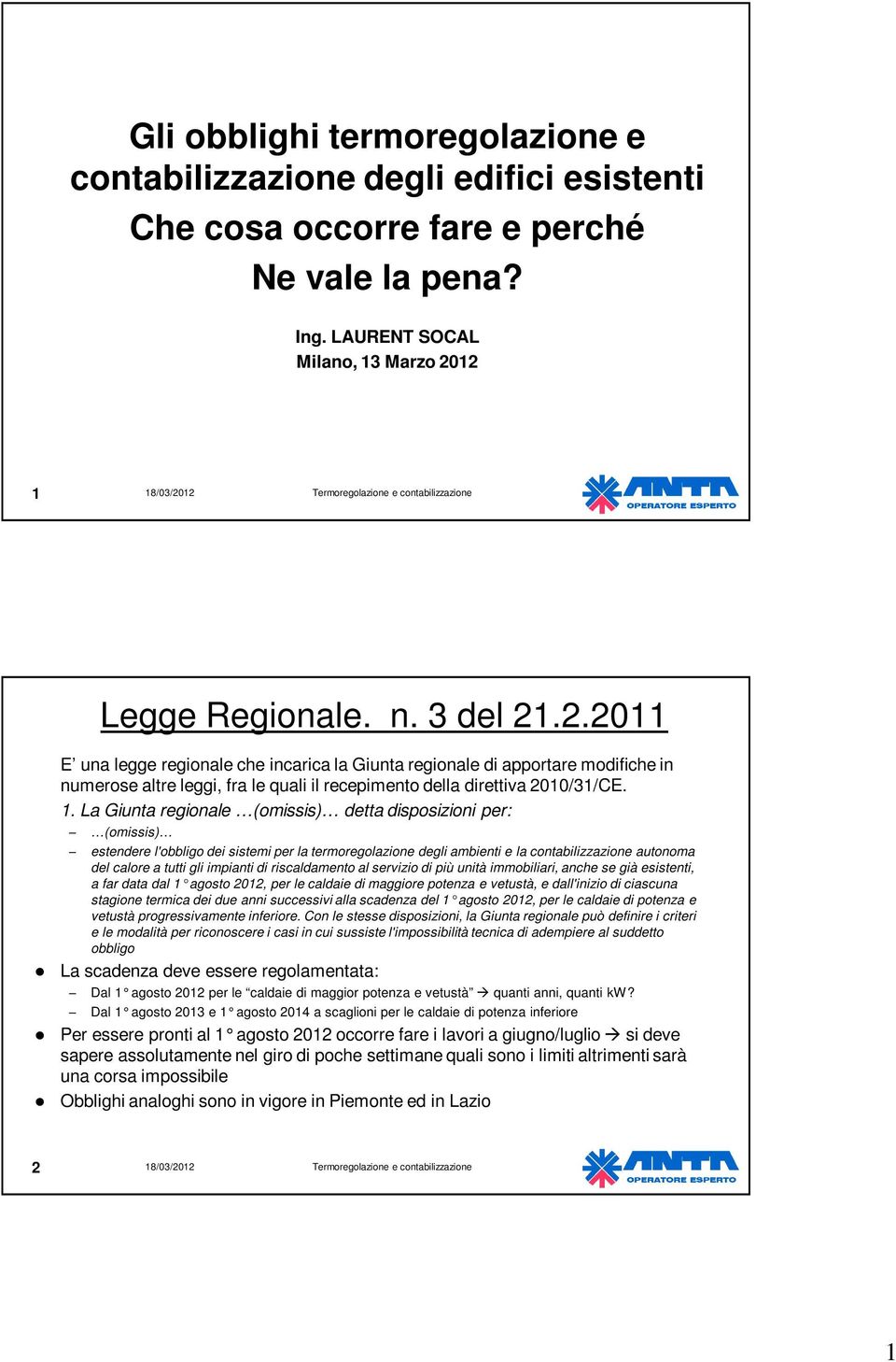 1. La Giunta regionale (omissis) detta disposizioni per: (omissis) estendere l'obbligo dei sistemi per la termoregolazione degli ambienti e la contabilizzazione autonoma del calore a tutti gli