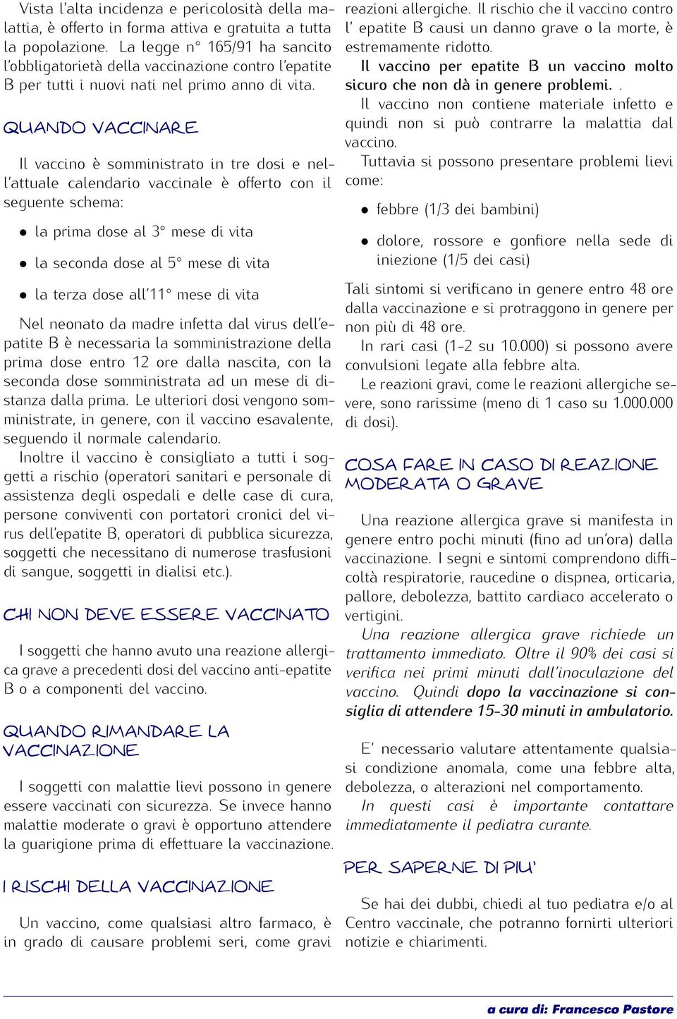 QUANDO VACCINARE Il vaccino è somministrato in tre dosi e nell attuale calendario vaccinale è offerto con il seguente schema: la prima dose al 3 mese di vita la seconda dose al 5 mese di vita la