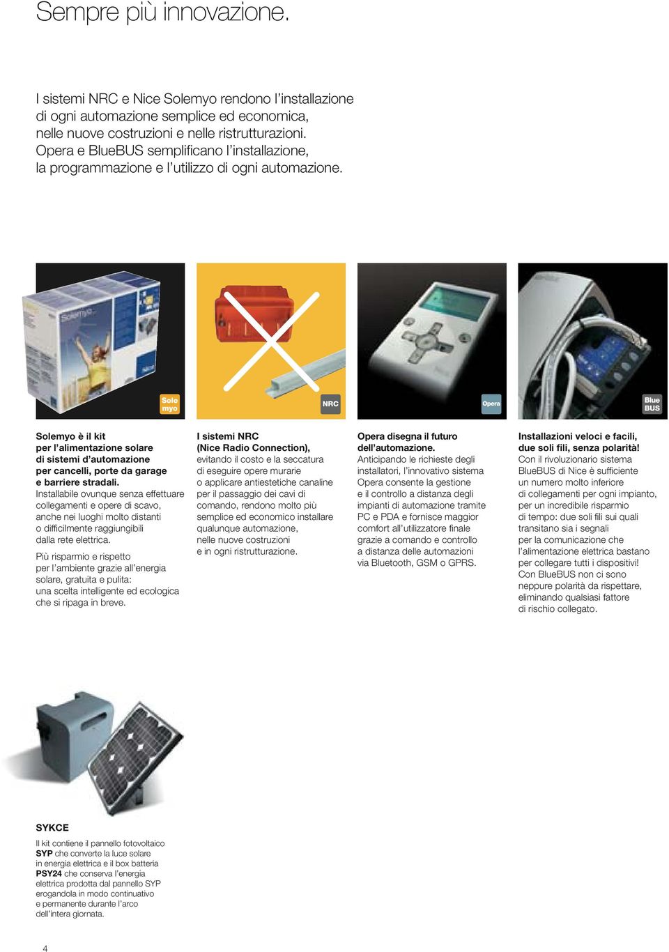 Solemyo è il kit per l alimentazione solare di sistemi d automazione per cancelli, porte da garage e barriere stradali.