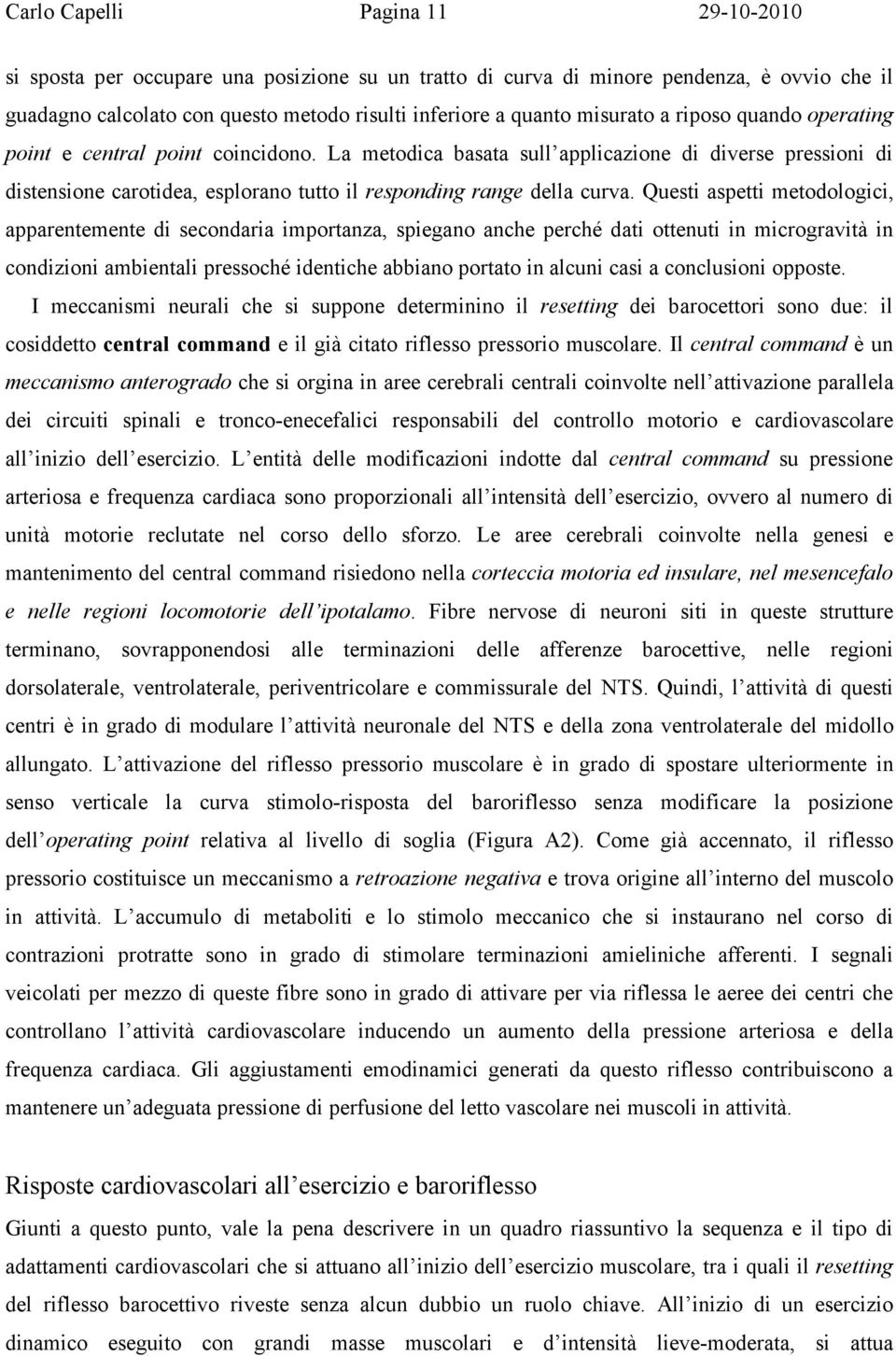 La metodica basata sull applicazione di diverse pressioni di distensione carotidea, esplorano tutto il responding range della curva.