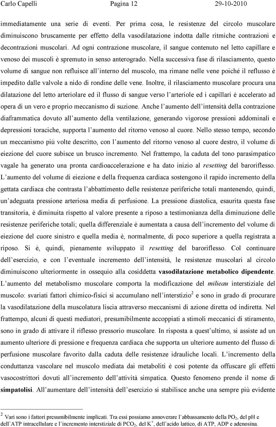 Ad ogni contrazione muscolare, il sangue contenuto nel letto capillare e venoso dei muscoli è spremuto in senso anterogrado.