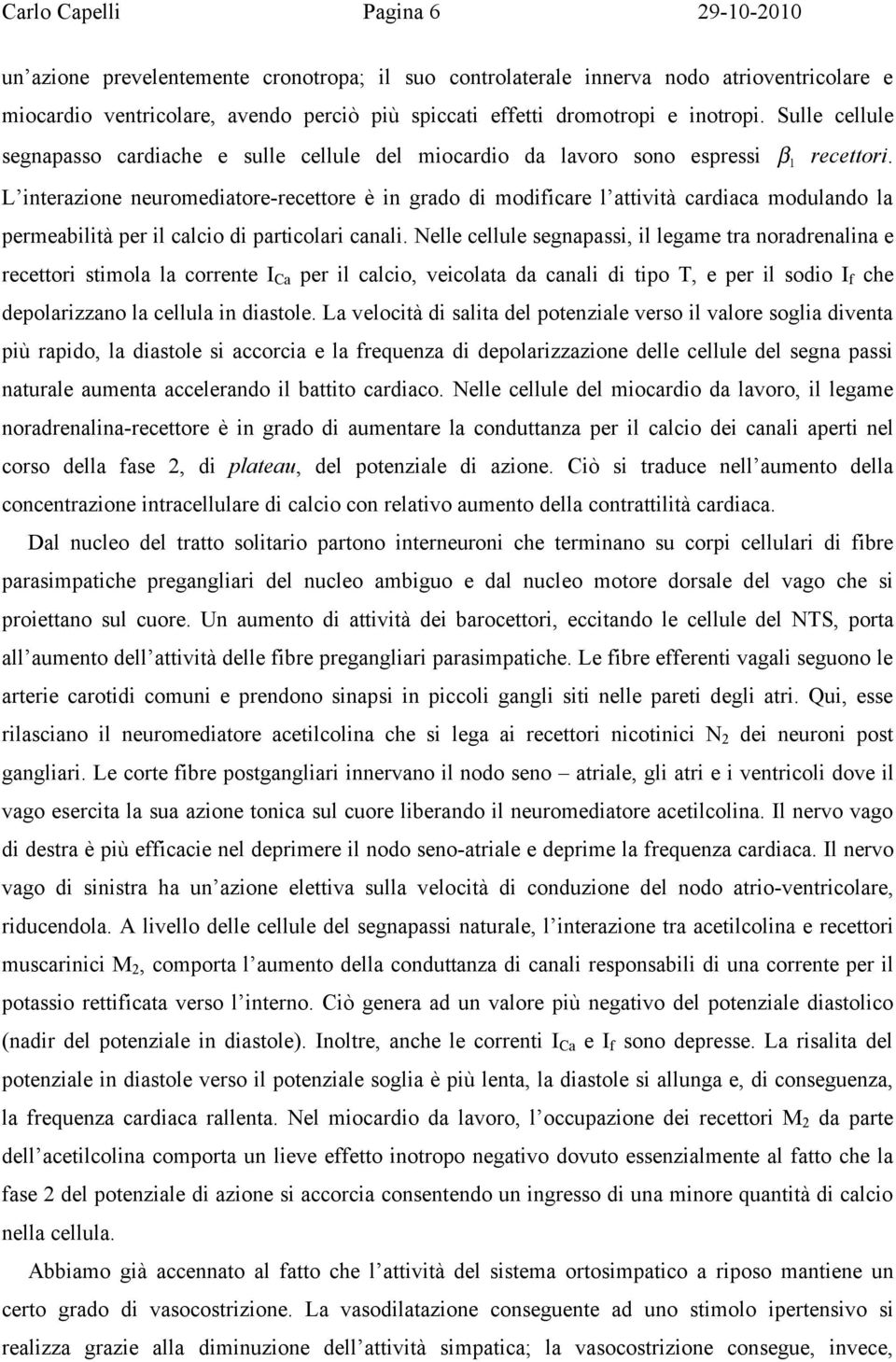 L interazione neuromediatore-recettore è in grado di modificare l attività cardiaca modulando la permeabilità per il calcio di particolari canali.