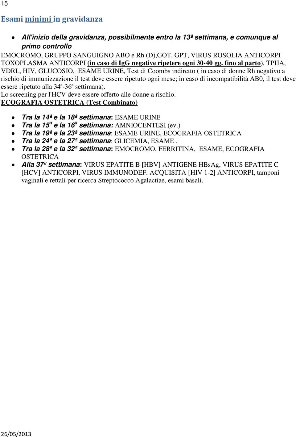 fino al parto), TPHA, VDRL, HIV, GLUCOSIO, ESAME URINE, Test di Coombs indiretto ( in caso di donne Rh negativo a rischio di immunizzazione il test deve essere ripetuto ogni mese; in caso di