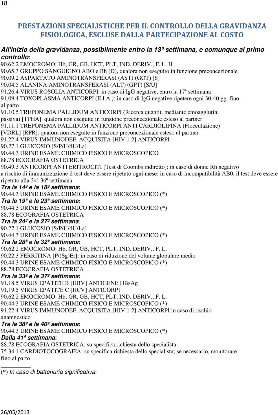 2 ASPARTATO AMINOTRANSFERASI (AST) (GOT) [S] 90.04.5 ALANINA AMINOTRANSFERASI (ALT) (GPT) [S/U] 91.26.4 VIRUS ROSOLIA ANTICORPI: in caso di IgG negative, entro la 17ª settimana 91.09.