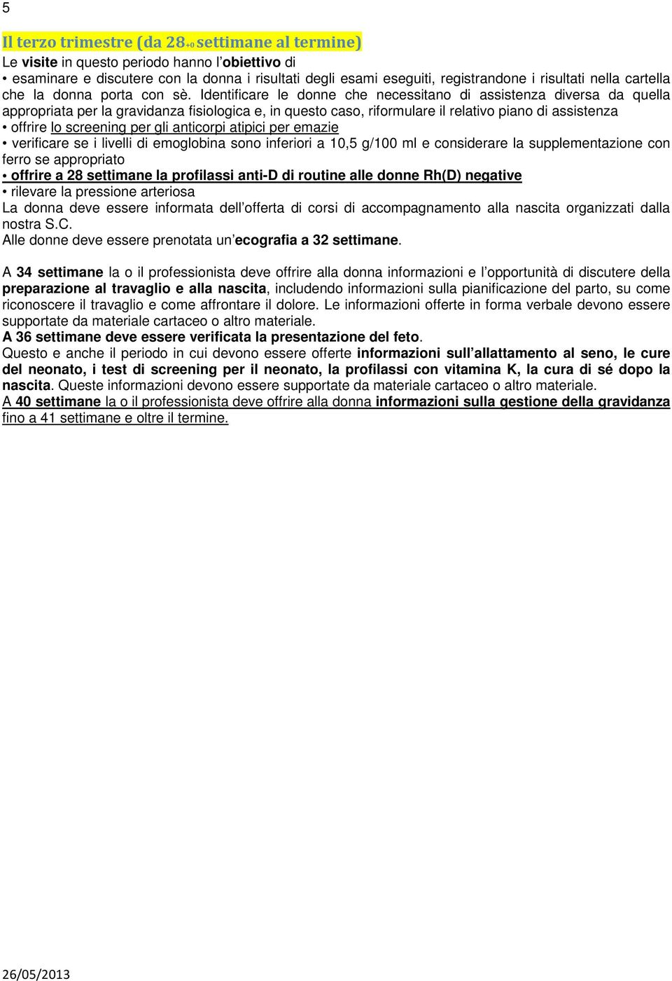 Identificare le donne che necessitano di assistenza diversa da quella appropriata per la gravidanza fisiologica e, in questo caso, riformulare il relativo piano di assistenza offrire lo screening per