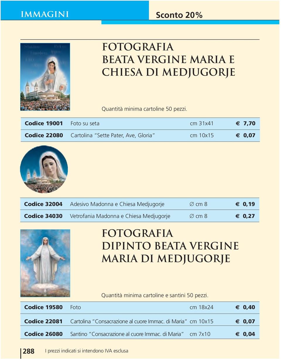 8 0,19 Codice 34030 Vetrofania Madonna e Chiesa Medjugorje cm 8 0,27 FOTOGRAFIA DIPINTO BEATA VERGINE MARIA DI MEDJUGORJE Quantità minima cartoline e