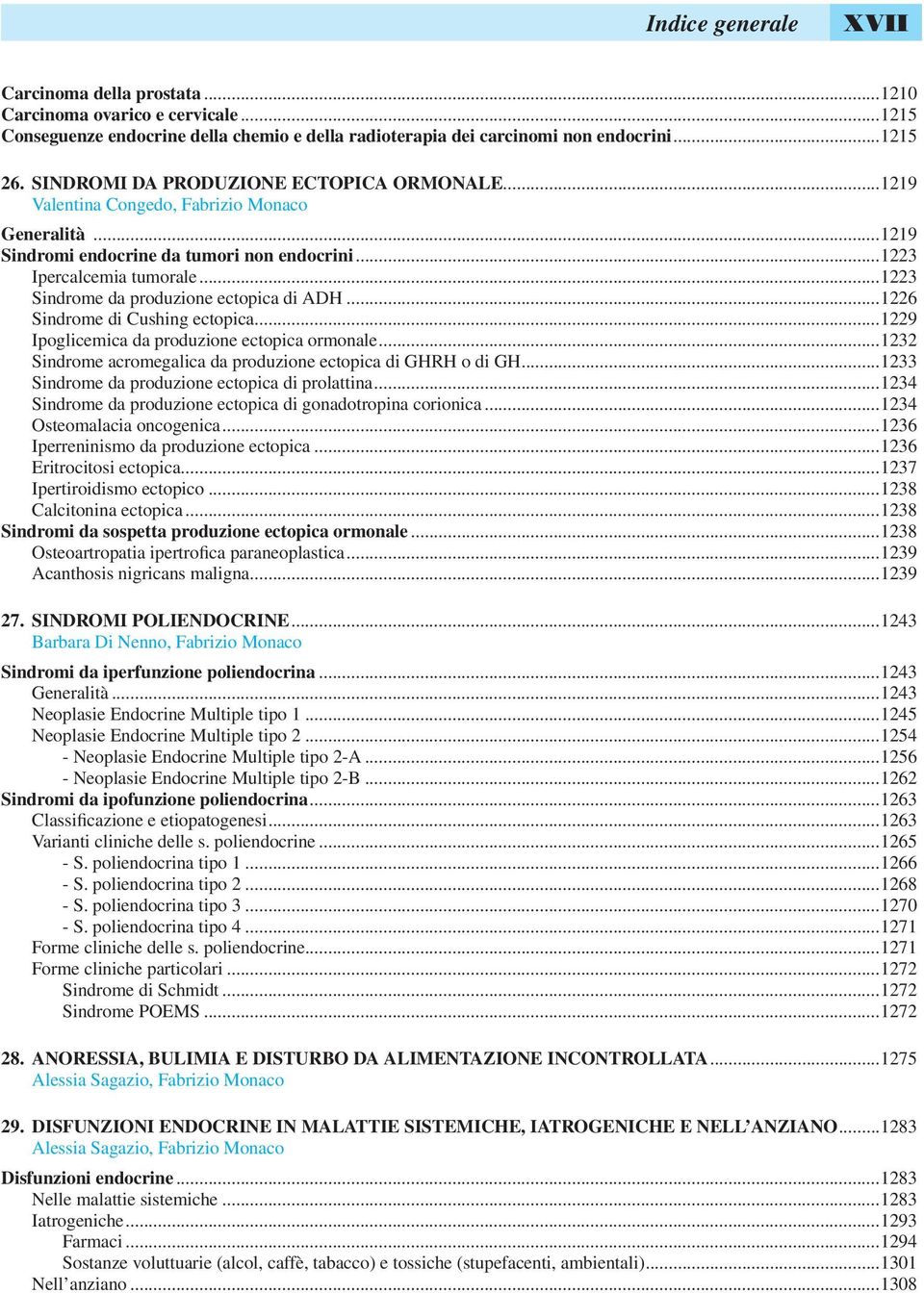 ..1223 Sindrome da produzione ectopica di ADH...1226 Sindrome di Cushing ectopica...1229 Ipoglicemica da produzione ectopica ormonale...1232 Sindrome acromegalica da produzione ectopica di GHRH o di GH.