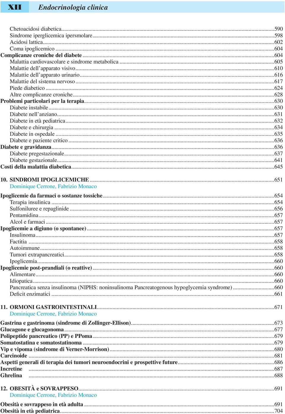 ..624 Altre complicanze croniche...628 Problemi particolari per la terapia...630 Diabete instabile...630 Diabete nell anziano...631 Diabete in età pediatrica...632 Diabete e chirurgia.