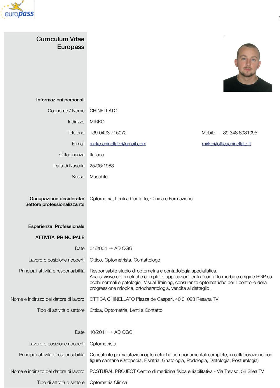 it Italiana 25/06/1983 Maschile Occupazione desiderata/ Settore professionalizzante Optometria, Lenti a Contatto, Clinica e Formazione Esperienza Professionale ATTIVITA PRINCIPALE 01/2004 AD OGGI