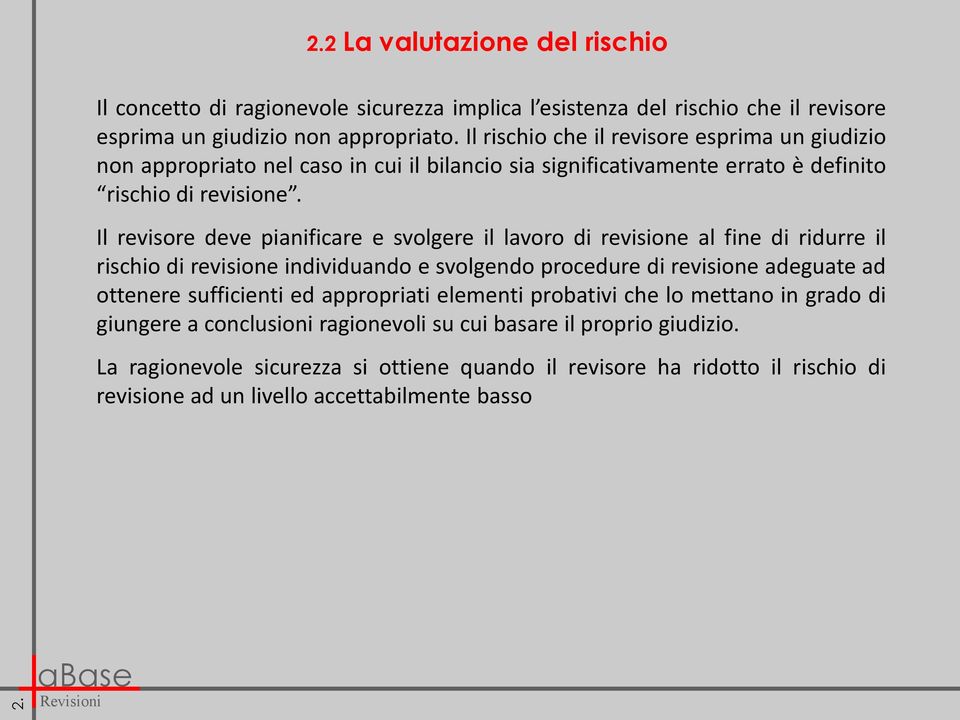 Il revisore deve pianificare e svolgere il lavoro di revisione al fine di ridurre il rischio di revisione individuando e svolgendo procedure di revisione adeguate ad ottenere sufficienti