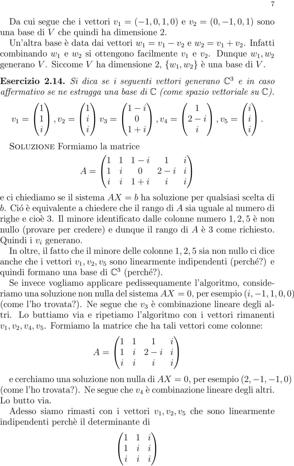 C (come spazio vettoriale su C) v =,v 2 = i v 3 = i 0,v 4 = 2 i,v 5 = i i i i +i i i Soluzione Formiamo la matrice A = i i i 0 2 i i i i +i i i e ci chiediamo se il sistema AX = b ha soluzione per