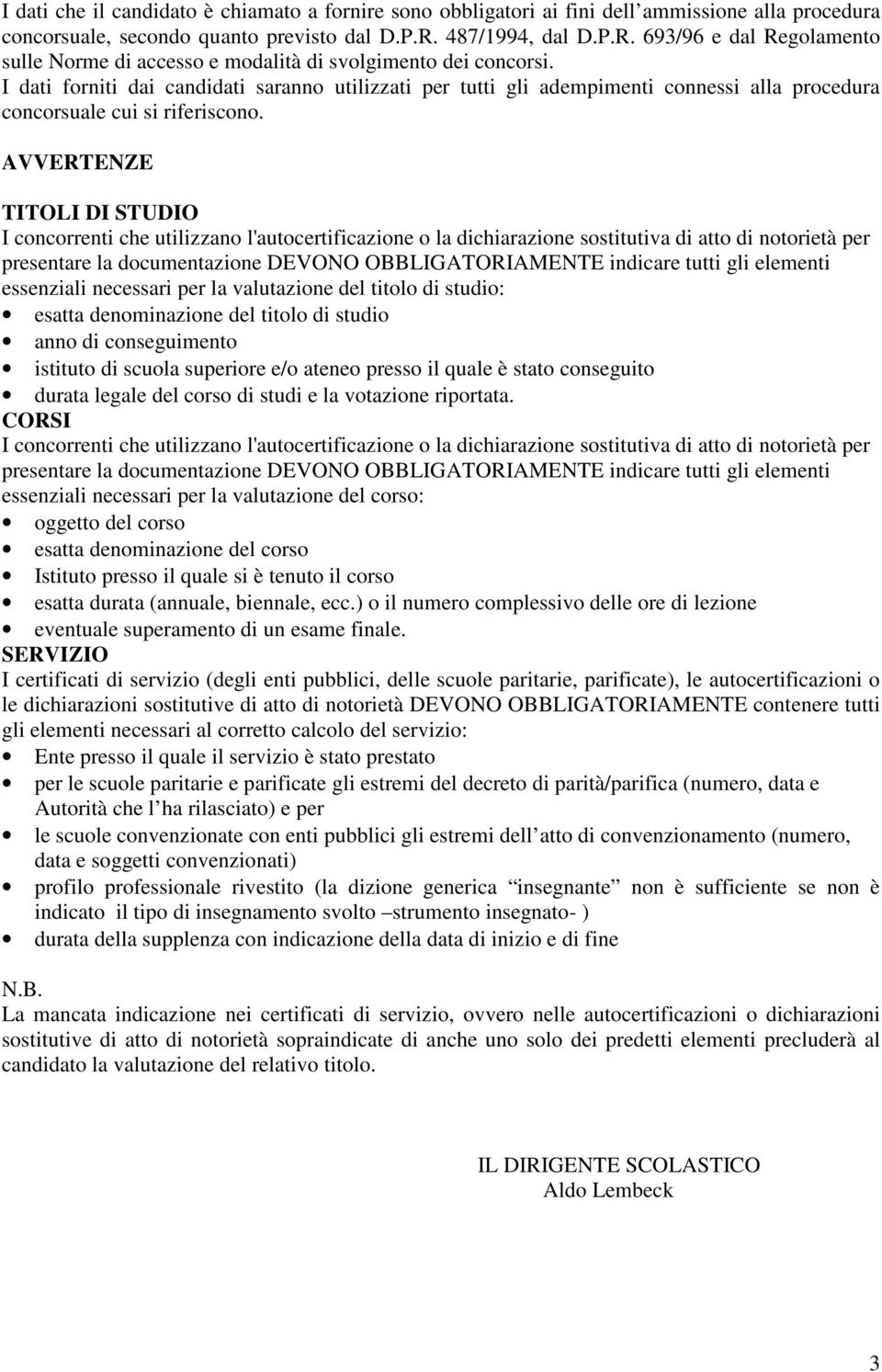 I dati forniti dai candidati saranno utilizzati per tutti gli adempimenti connessi alla procedura concorsuale cui si riferiscono.