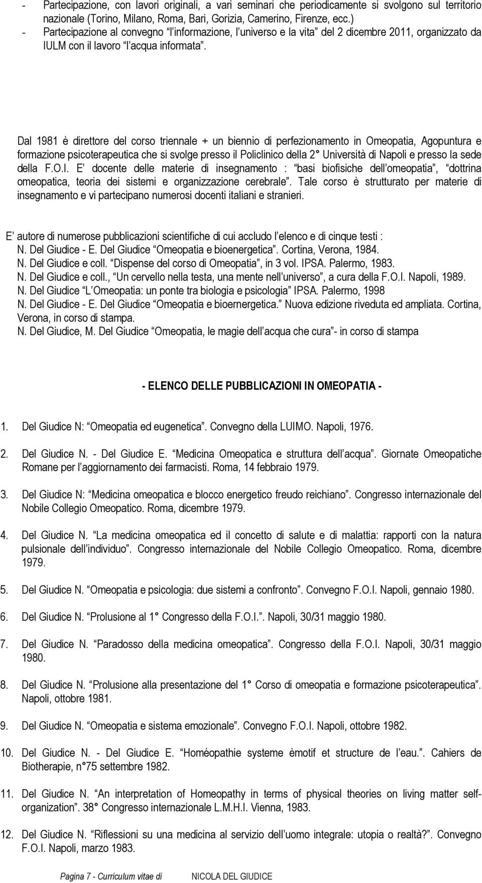 Dal 1981 è direttore del corso triennale + un biennio di perfezionamento in Omeopatia, Agopuntura e formazione psicoterapeutica che si svolge presso il Policlinico della 2 Università di Napoli e