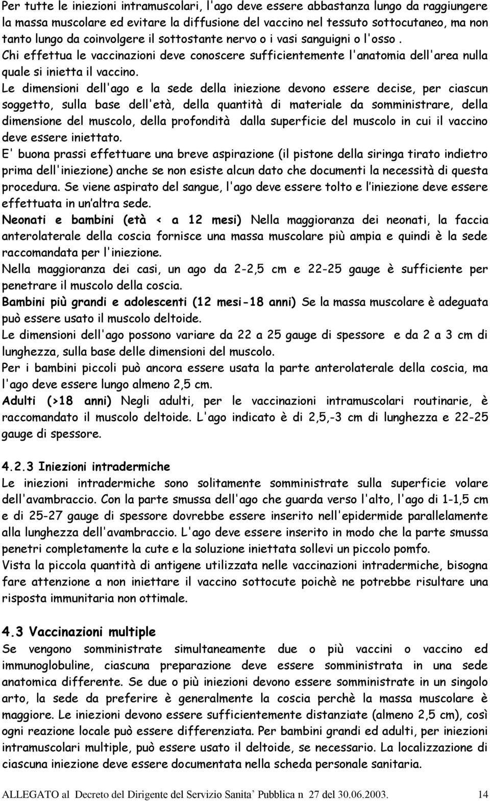 Le dimensioni dell'ago e la sede della iniezione devono essere decise, per ciascun soggetto, sulla base dell'età, della quantità di materiale da somministrare, della dimensione del muscolo, della