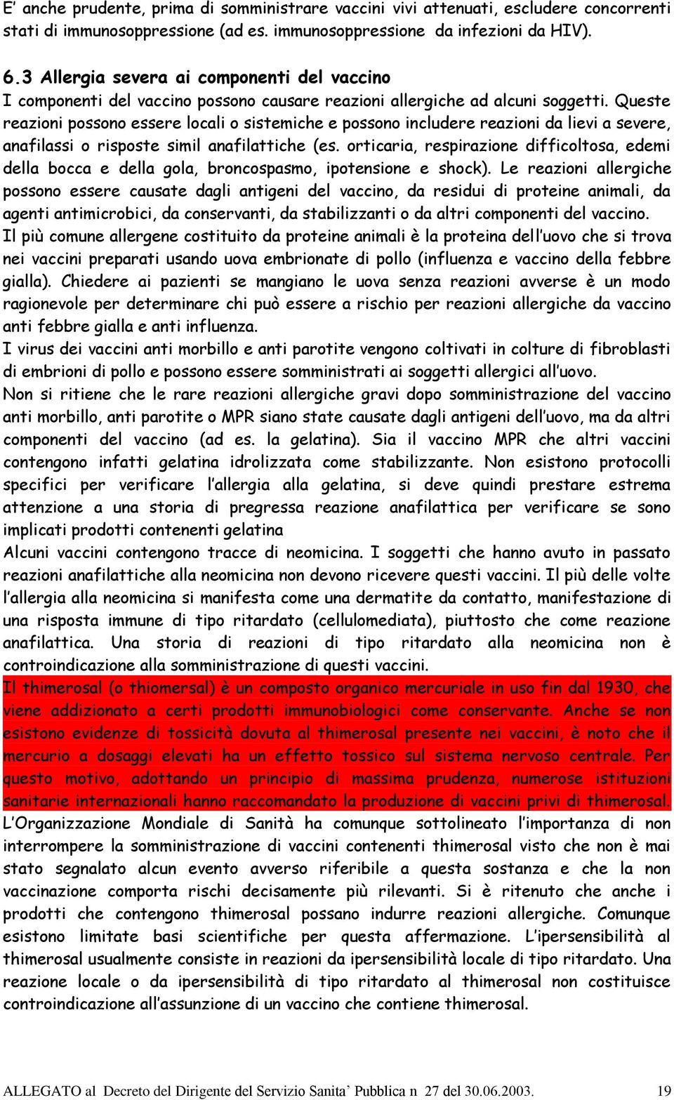 Queste reazioni possono essere locali o sistemiche e possono includere reazioni da lievi a severe, anafilassi o risposte simil anafilattiche (es.