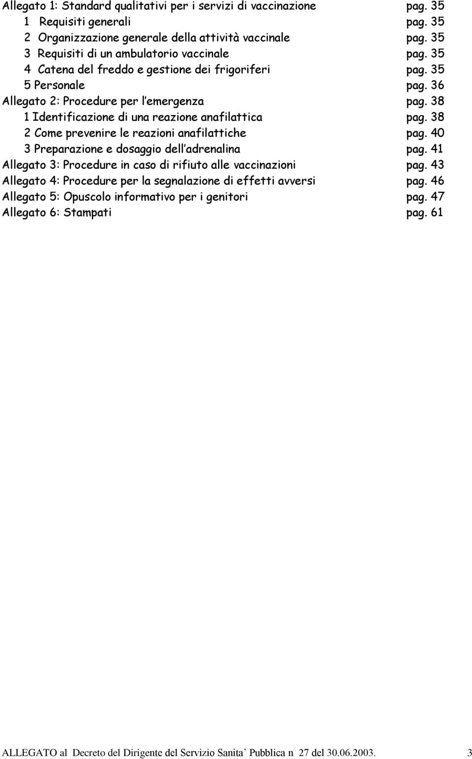 38 1 Identificazione di una reazione anafilattica pag. 38 2 Come prevenire le reazioni anafilattiche pag. 40 3 Preparazione e dosaggio dell adrenalina pag.