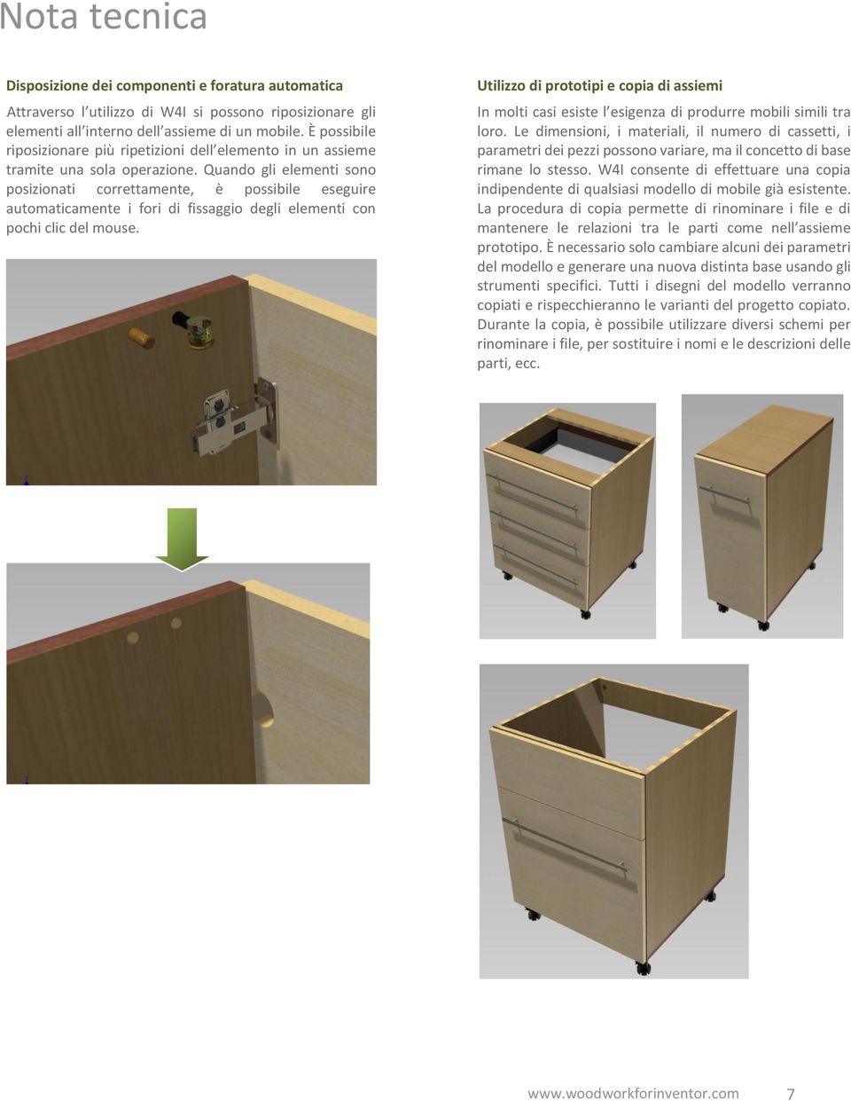 Quando gli elementi sono posizionati correttamente, è possibile eseguire automaticamente i fori di fissaggio degli elementi con pochi clic del mouse.