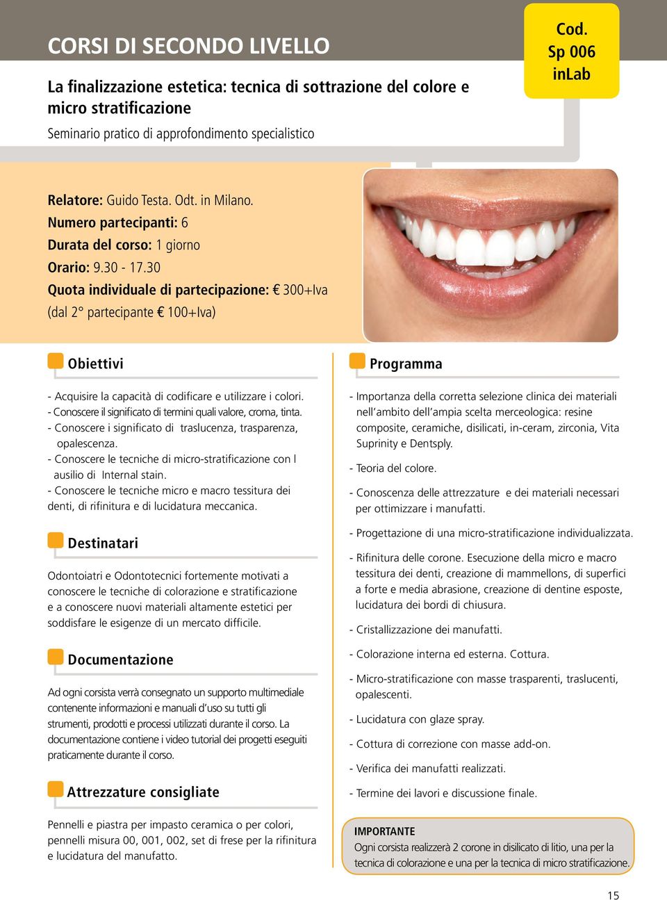 - Conoscere il significato di termini quali valore, croma, tinta. - Conoscere i significato di traslucenza, trasparenza, opalescenza.