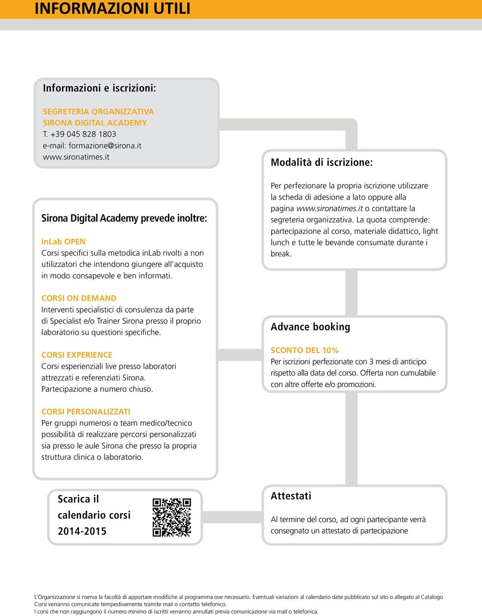 CORSI ON DEMAND Interventi specialistici di consulenza da parte di Specialist e/o Trainer Sirona presso il proprio laboratorio su questioni specifiche.