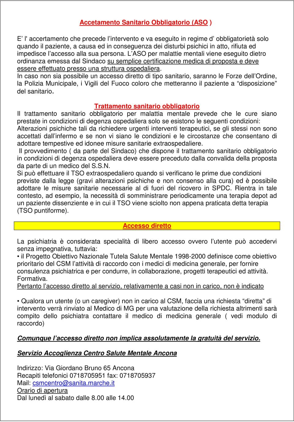 L ASO per malattie mentali viene eseguito dietro ordinanza emessa dal Sindaco su semplice certificazione medica di proposta e deve essere effettuato presso una struttura ospedaliera.