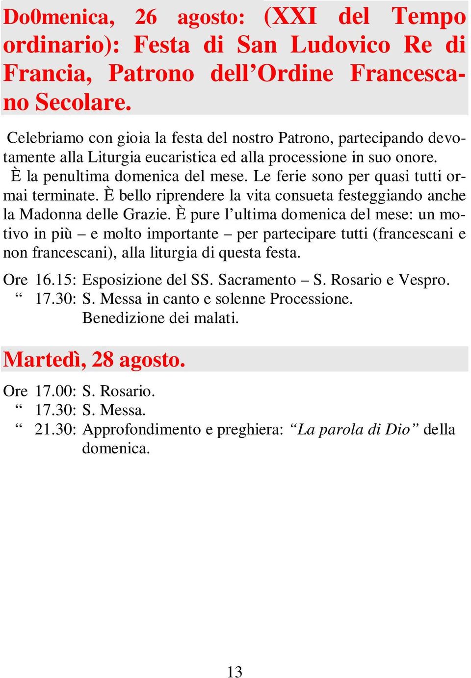 Le ferie sono per quasi tutti ormai terminate. È bello riprendere la vita consueta festeggiando anche la Madonna delle Grazie.