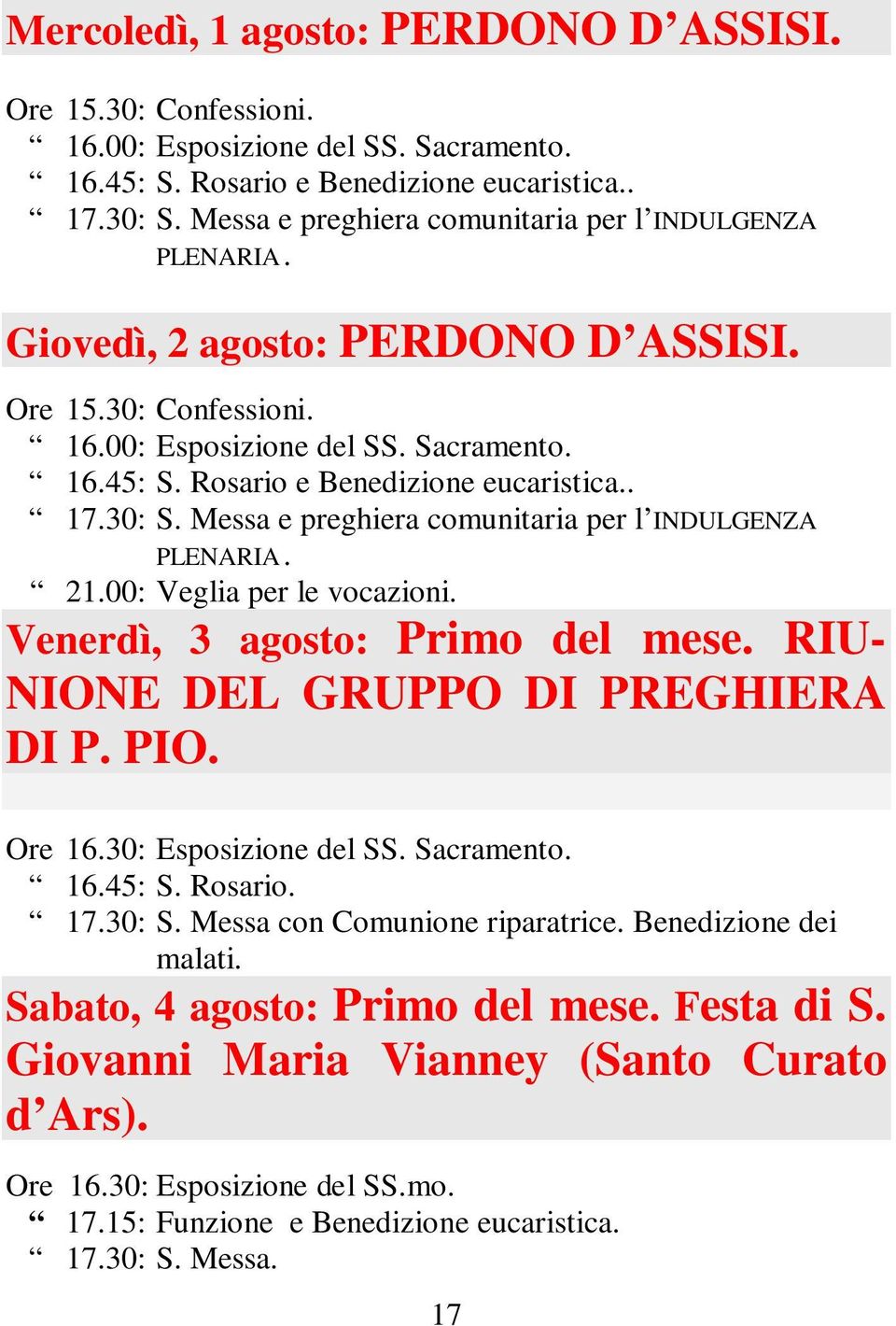 Rosario e Benedizione eucaristica.. 17.30: S. Messa e preghiera comunitaria per l INDULGENZA PLENARIA. 21.00: Veglia per le vocazioni. Venerdì, 3 agosto: Primo del mese.