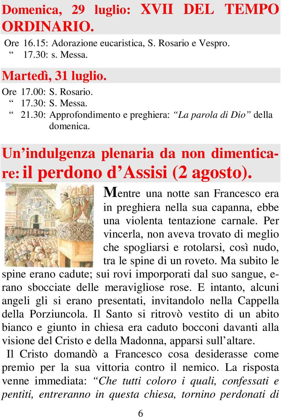 Mentre una notte san Francesco era in preghiera nella sua capanna, ebbe una violenta tentazione carnale.