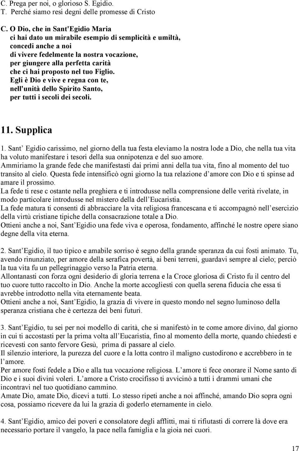 proposto nel tuo Figlio. Egli è Dio e vive e regna con te, nell'unità dello Spirito Santo, per tutti i secoli dei secoli. 11. Supplica 1.