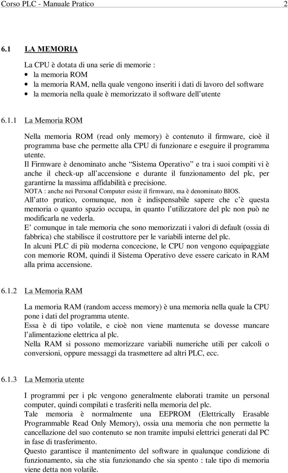 utente 6.1.1 La Memoria ROM Nella memoria ROM (read only memory) è contenuto il firmware, cioè il programma base che permette alla CPU di funzionare e eseguire il programma utente.