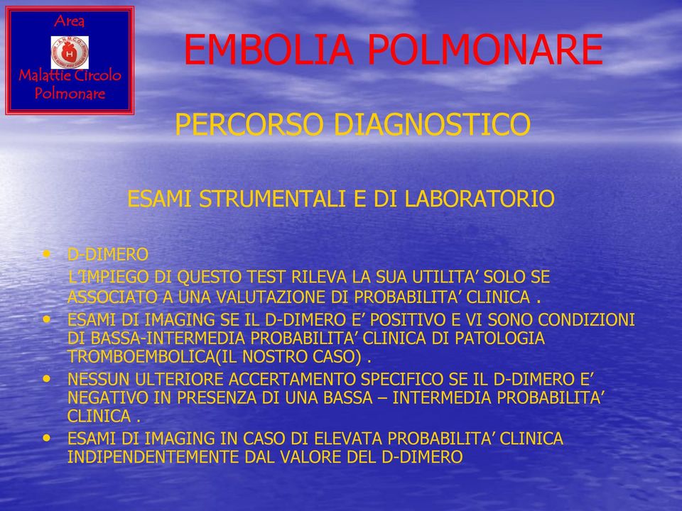 ESAMI DI IMAGING SE IL D-DIMERO E POSITIVO E VI SONO CONDIZIONI DI BASSA-INTERMEDIA PROBABILITA CLINICA DI PATOLOGIA TROMBOEMBOLICA(IL