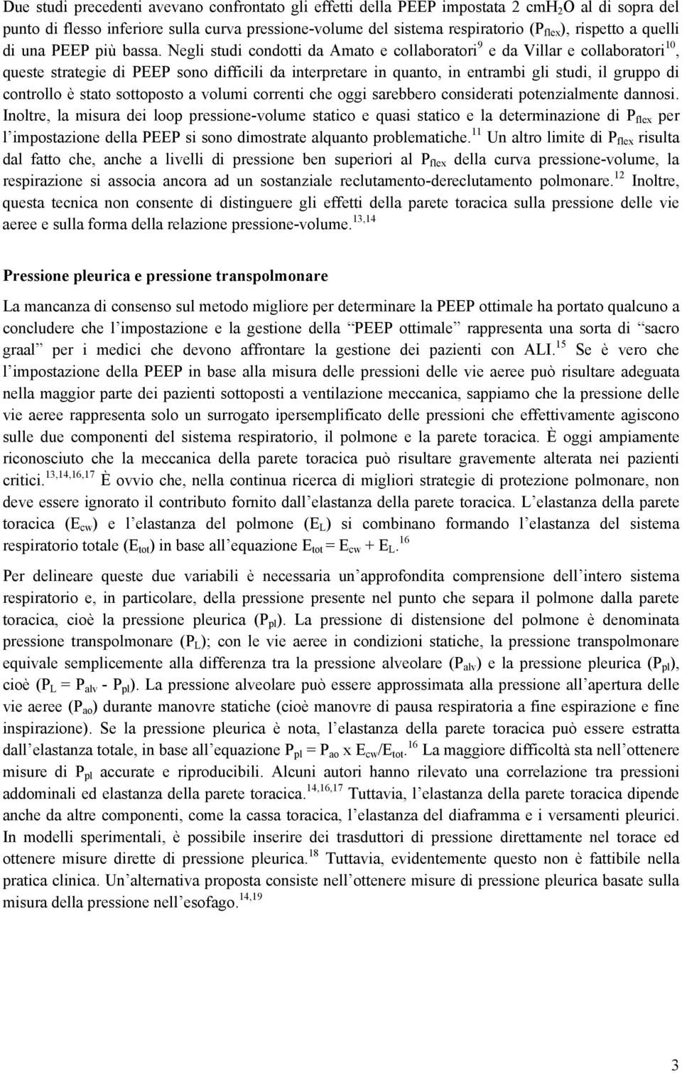 Negli studi condotti da Amato e collaboratori 9 e da Villar e collaboratori 10, queste strategie di PEEP sono difficili da interpretare in quanto, in entrambi gli studi, il gruppo di controllo è