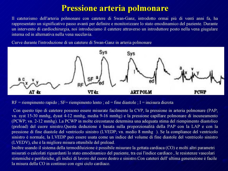 Durante un intervento di cardiochirurgia, noi introduciamo il catetere attraverso un introduttore posto nella vena giugulare interna od in alternativa nella vena succlavia.