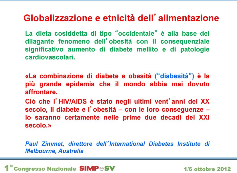 «La combinazione di diabete e obesità ( diabesità ) è la più grande epidemia che il mondo abbia mai dovuto affrontare.
