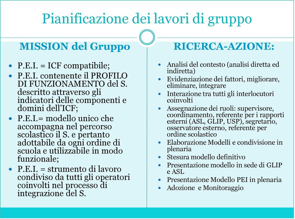 e pertanto adottabile da ogni ordine di scuola e utilizzabile in modo funzionale; P.E.I. = strumento di lavoro condiviso da tutti gli operatori coinvolti nel processo di integrazione del S.