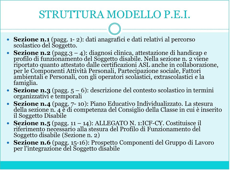 2 viene riportato quanto attestato dalle certificazioni ASL anche in collaborazione, per le Componenti Attività Personali, Partecipazione sociale, Fattori ambientali e Personali, con gli operatori