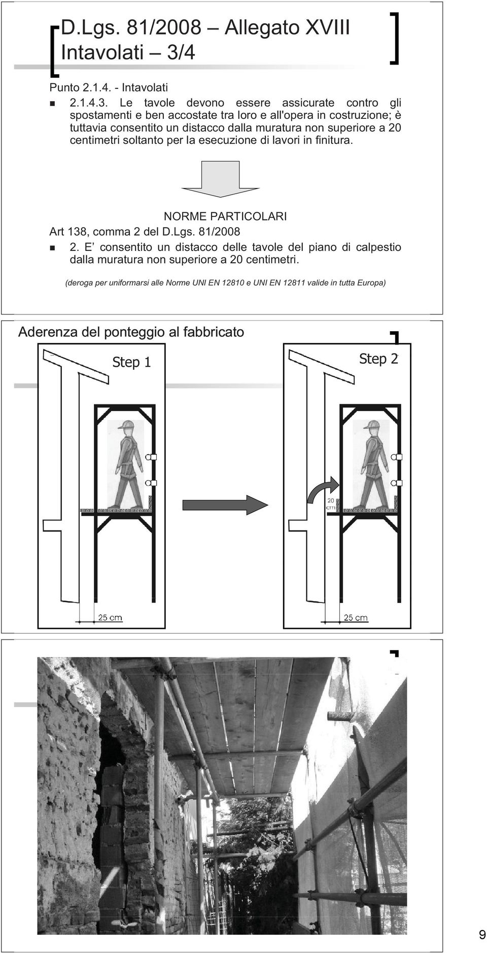 Le tavole devono essere assicurate contro gli spostamenti e ben accostate tra loro e all'opera in costruzione; è tuttavia consentito un distacco dalla muratura non