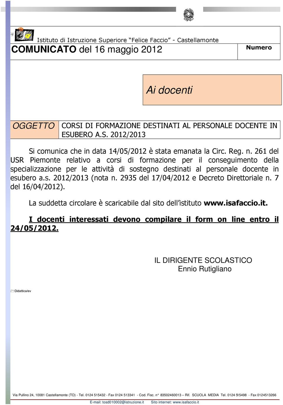2935 del 17/04/2012 e Decreto Direttoriale n. 7 del 16/04/2012). La suddetta circolare è scaricabile dal sito dell istituto www.isafaccio.it. I docenti interessati devono compilare il form on line entro il 24/05/2012.