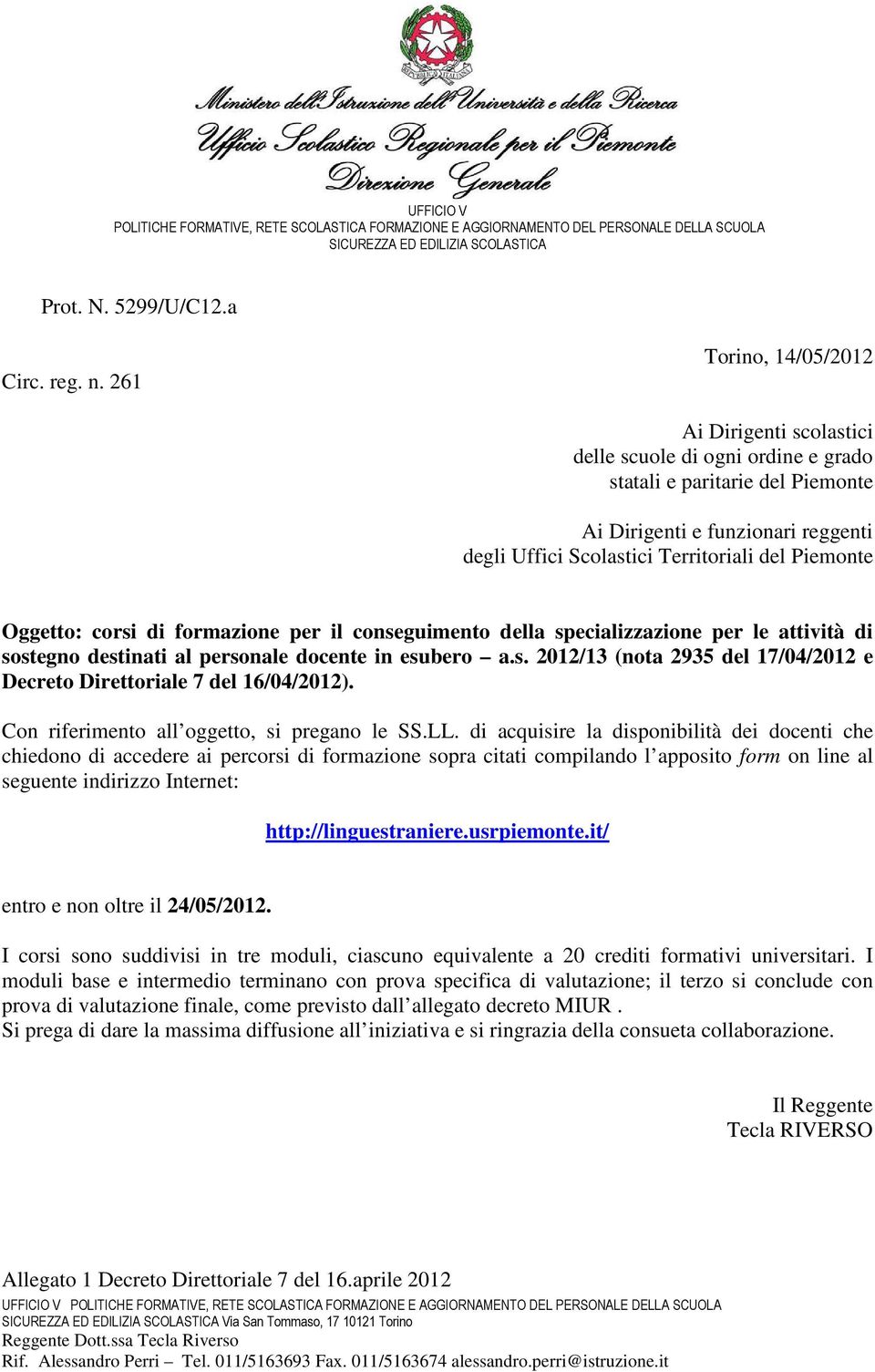 Piemonte Oggetto: corsi di formazione per il conseguimento della specializzazione per le attività di sostegno destinati al personale docente in esubero a.s. 2012/13 (nota 2935 del 17/04/2012 e Decreto Direttoriale 7 del 16/04/2012).