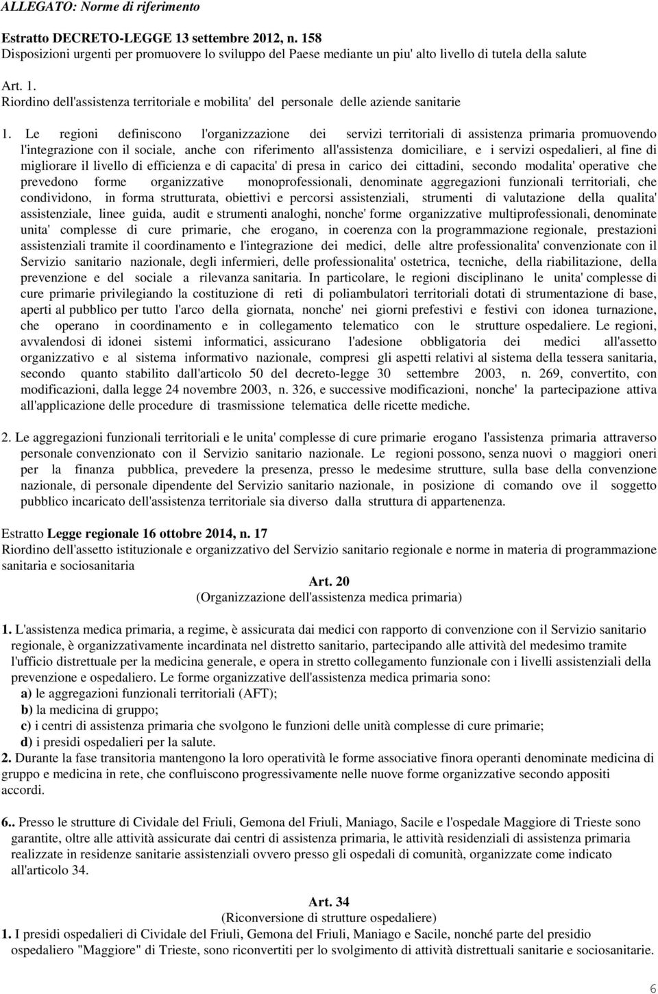 ospedalieri, al fine di migliorare il livello di efficienza e di capacita' di presa in carico dei cittadini, secondo modalita' operative che prevedono forme organizzative monoprofessionali,