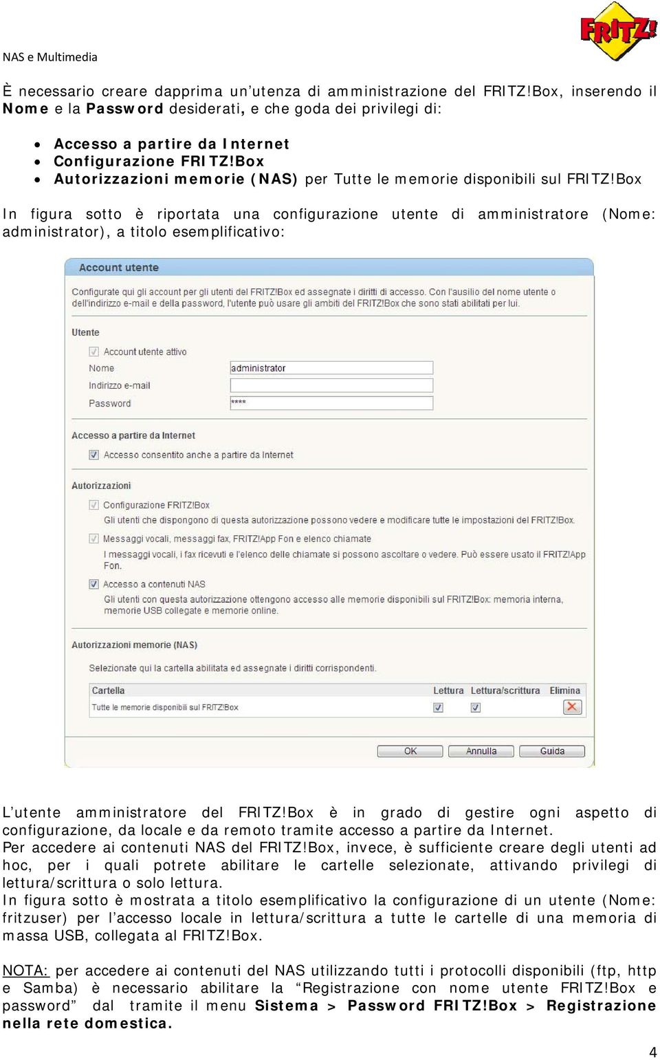Box In figura sotto è riportata una configurazione utente di amministratore (Nome: administrator), a titolo esemplificativo: L utente amministratore del FRITZ!
