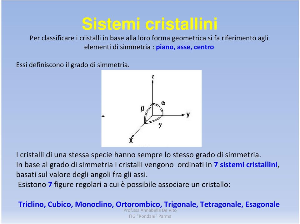 In base al grado di simmetria i cristalli vengono ordinati in 7 sistemi cristallini, basati sul valore degli angoli fra gli assi.