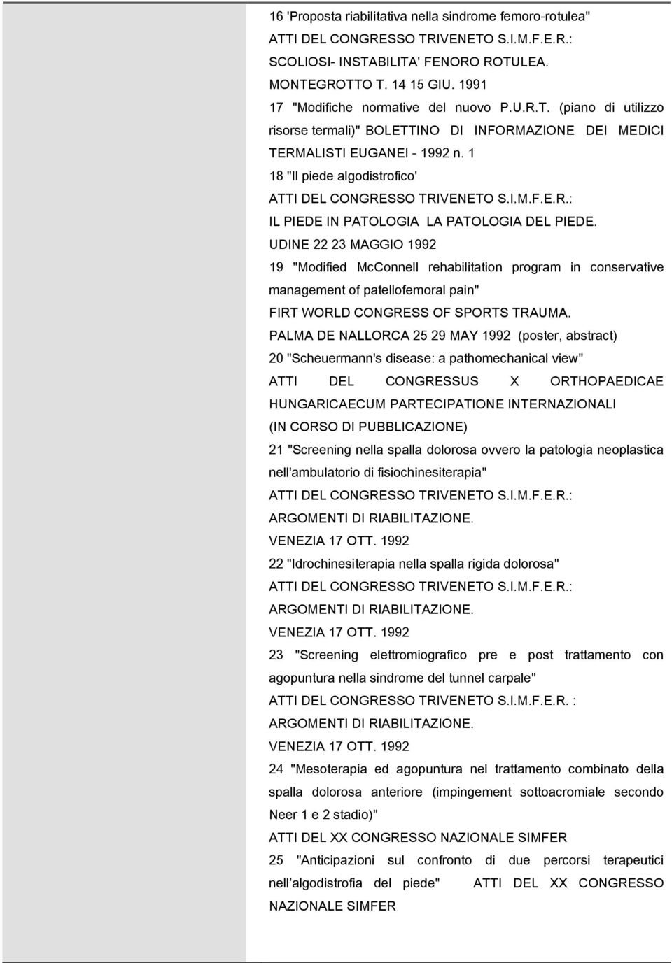UDINE 22 23 MAGGIO 1992 19 "Modified McConnell rehabilitation program in conservative management of patellofemoral pain" FIRT WORLD CONGRESS OF SPORTS TRAUMA.
