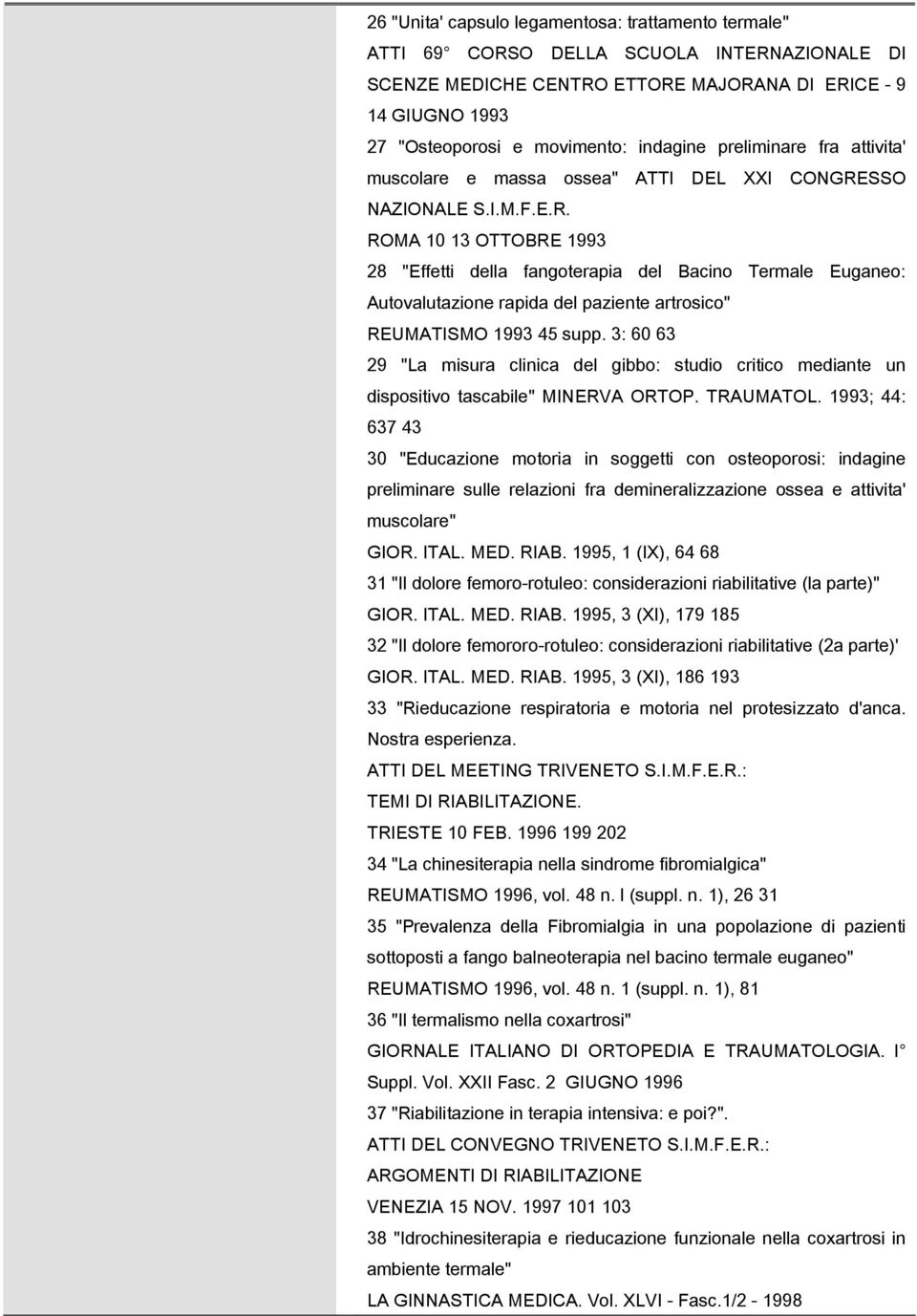 SSO NAZIONALE S.I.M.F.E.R. ROMA 10 13 OTTOBRE 1993 28 "Effetti della fangoterapia del Bacino Termale Euganeo: Autovalutazione rapida del paziente artrosico" REUMATISMO 1993 45 supp.