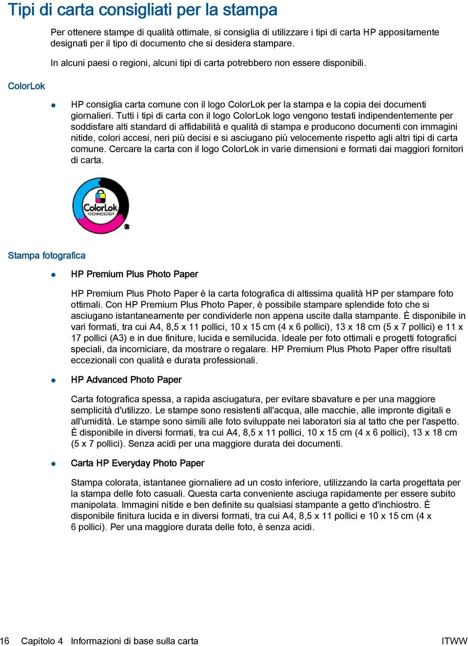 Tutti i tipi di carta con il logo ColorLok logo vengono testati indipendentemente per soddisfare alti standard di affidabilità e qualità di stampa e producono documenti con immagini nitide, colori