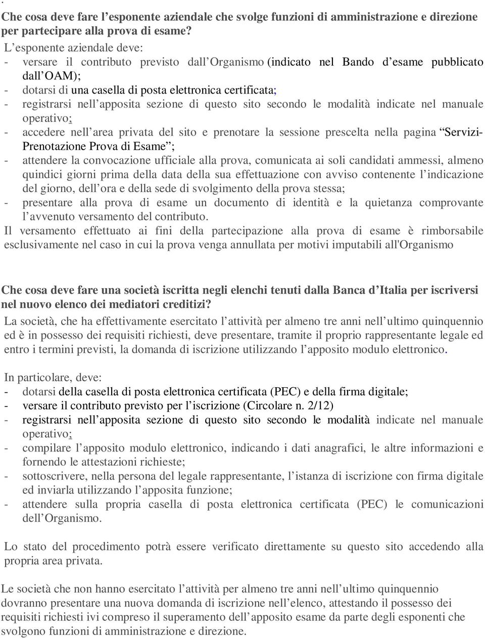 nell apposita sezione di questo sito secondo le modalità indicate nel manuale operativo; - accedere nell area privata del sito e prenotare la sessione prescelta nella pagina Servizi- Prenotazione